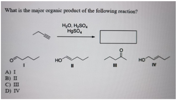 What is the major organic product of the following reaction?
H₂O, H₂SO4
HgSO4
A) I
B) II
C) III
D) IV
HO
11
HO
IV