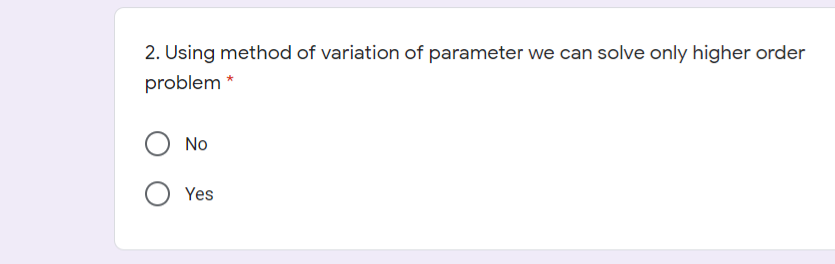 2. Using method of variation of parameter we can solve only higher order
problem
No
Yes
