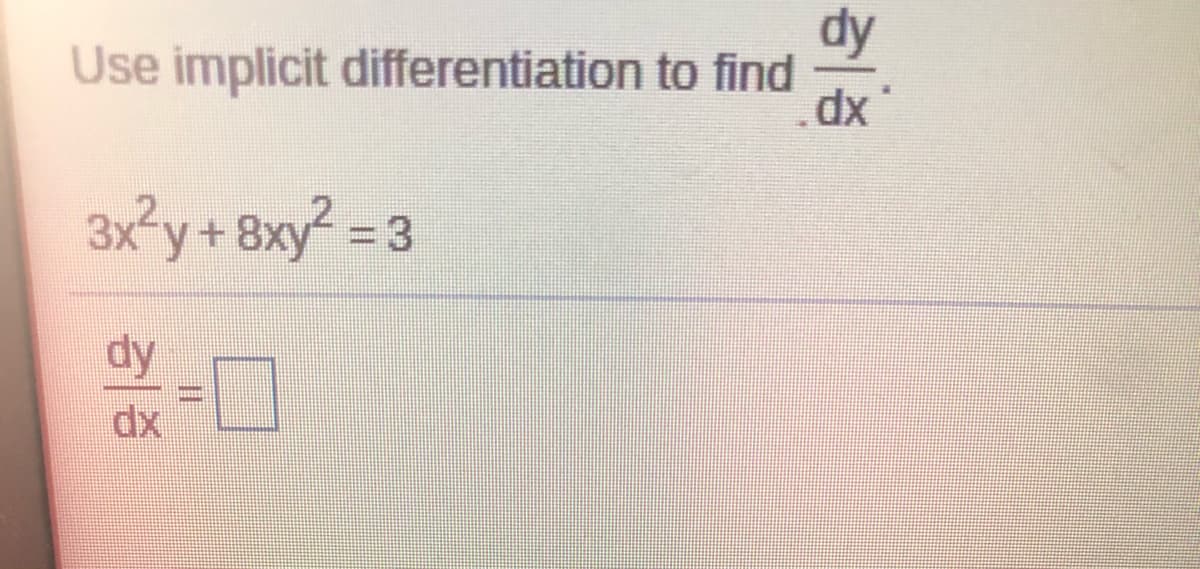 dy
Use implicit differentiation to find
3x y+ 8xy = 3
%3D
dy
