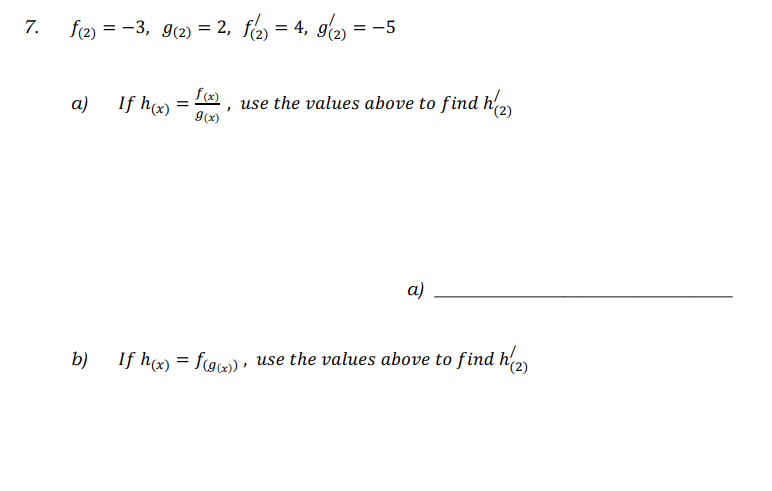 7.
f2) = -3, g(2) = 2, f2) = 4, g(2)
a)
If h = , use the values above to find ha
9(x)
а)
b)
If hx) = fcg), use the values above to find h
