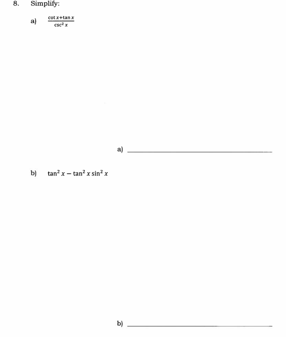 8.
Simplify:
cot x+tan x
a)
csc? x
a)
b) tan? x – tan? x sin² x
b)
