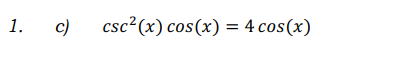 1.
c)
csc?(x) cos(x) = 4 cos(x)
