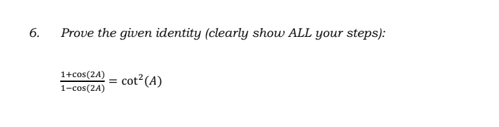 6.
Prove the given identity (clearly show ALL your steps):
1+cos(2A)
cot?(A)
1-cos(2A)
