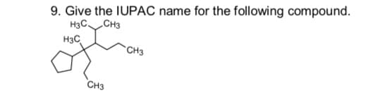 9. Give the IUPAC name for the following compound.
H3C.
CH3
H3C
CH3
CH3