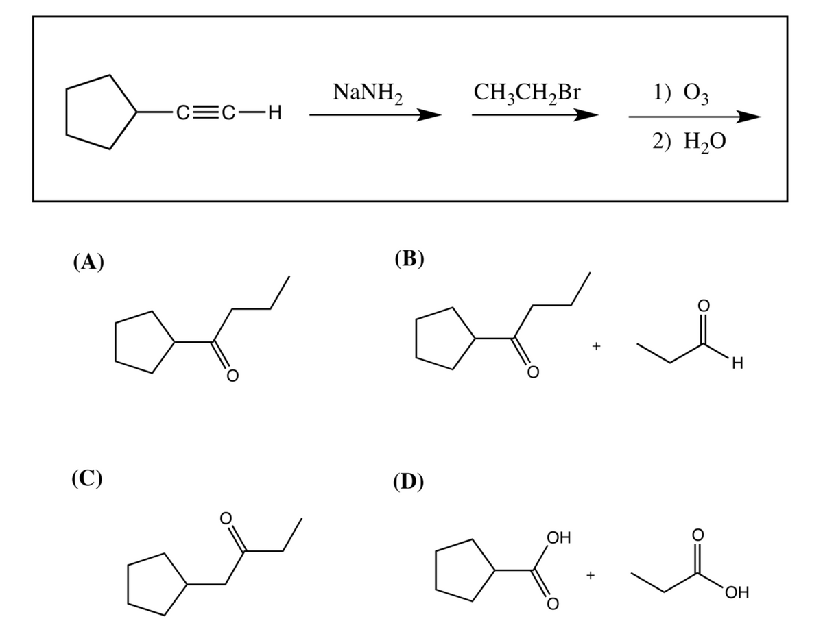 NaNH,
CH;CH2Br
1) Оз
CEC-H
2) Н-О
(А)
(В)
+
H.
(С)
(D)
ОН
+
