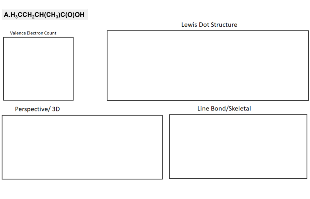 A.H,CCH,CH(CH;)C(0)OH
Lewis Dot Structure
Valence Electron Count
Perspective/ 3D
Line Bond/Skeletal
