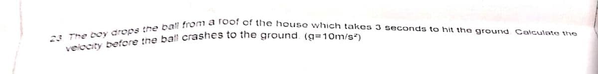 23 The boy drops the ball from a foof of the house which takes 3 seconds to hit the ground Calculate the
