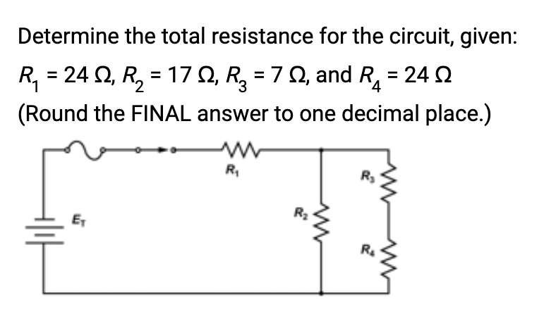 Determine the total resistance for the circuit, given:
4
R₁ = 2422, R₂ = 170, R₂ = 70, and R₁ = 24 Ω
(Round the FINAL answer to one decimal place.)
E₁
R₁
R₂
R₂
R₂