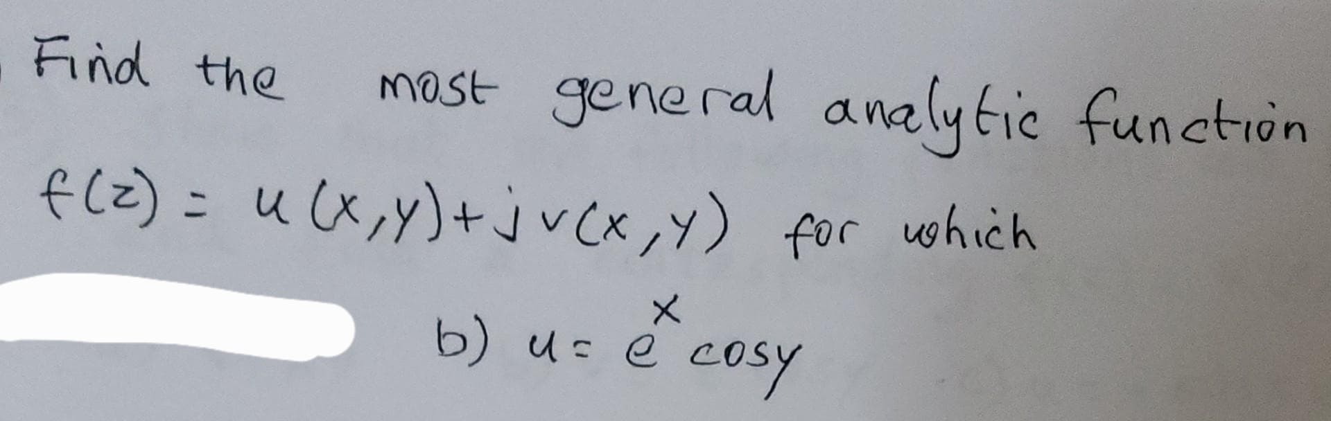 Find the
f(z) = u(x, y) + jv(x, y) for which
b) u = e cosy
most general analytic function