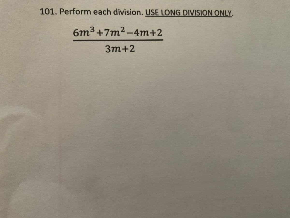 101. Perform each division. USE LONG DIVISION ONLY.
6m³+7m²-4m+2
3m+2
