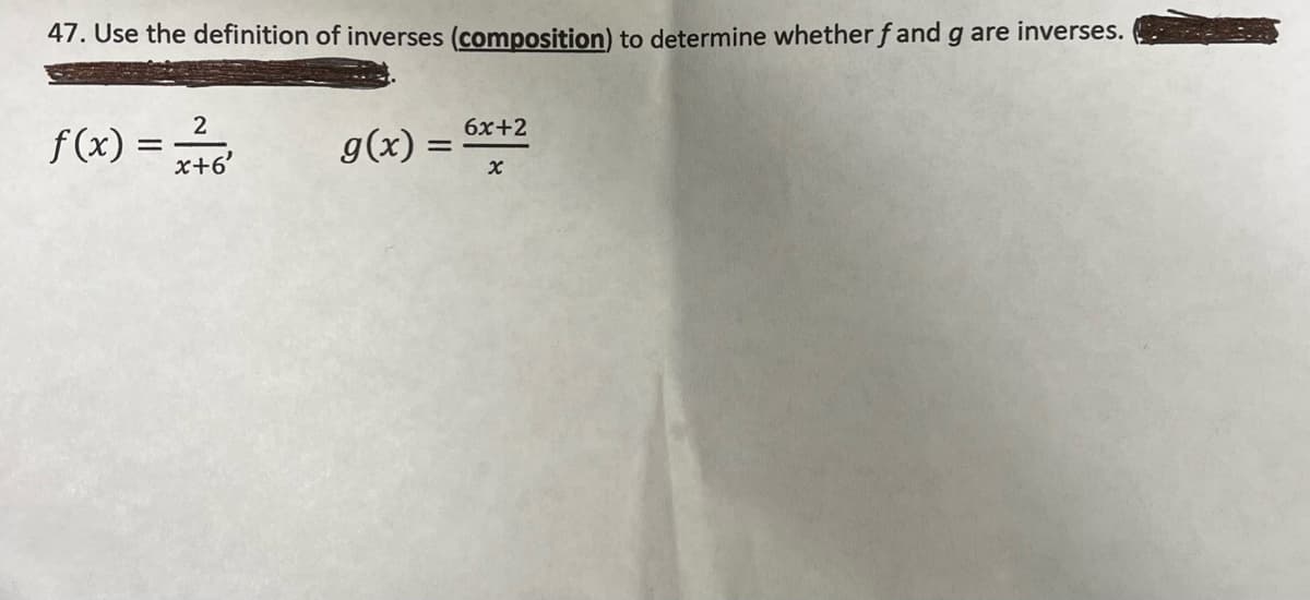 47. Use the definition of inverses (composition) to determine whether fand g are inverses.
2
f(x) = =+/+/6²
x+6'
g(x) =
6x+2
x