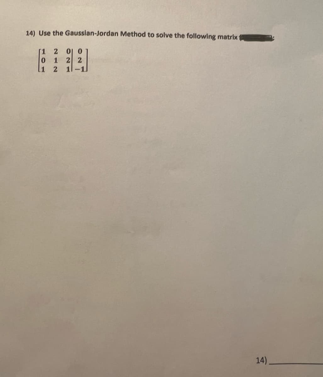 14) Use the Gaussian-Jordan Method to solve the following matrix f
[1 2 0 0
0
l1
1 2 2
2 11-11
14).