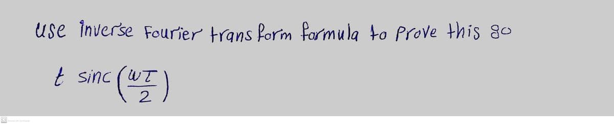 use inverse Fourier trans form farmula to Prove this 80
t sinc (WT
2.
CS
Scanned with CamScanner
