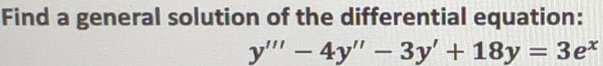 Find a general solution of the differential equation:
y"" – 4y" – 3y' + 18y = 3e*
%3D
