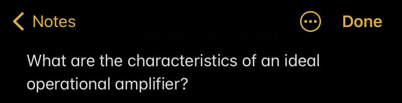 8
< Notes
2 July 2022 at 7:55 PM
What are the characteristics of an ideal
operational amplifier?
Done