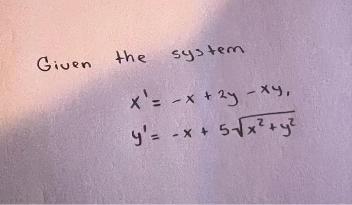 Given
the
system
-ху,
X'= -x + 2y - xy,
y'= -x + 5√√√³x² + y²