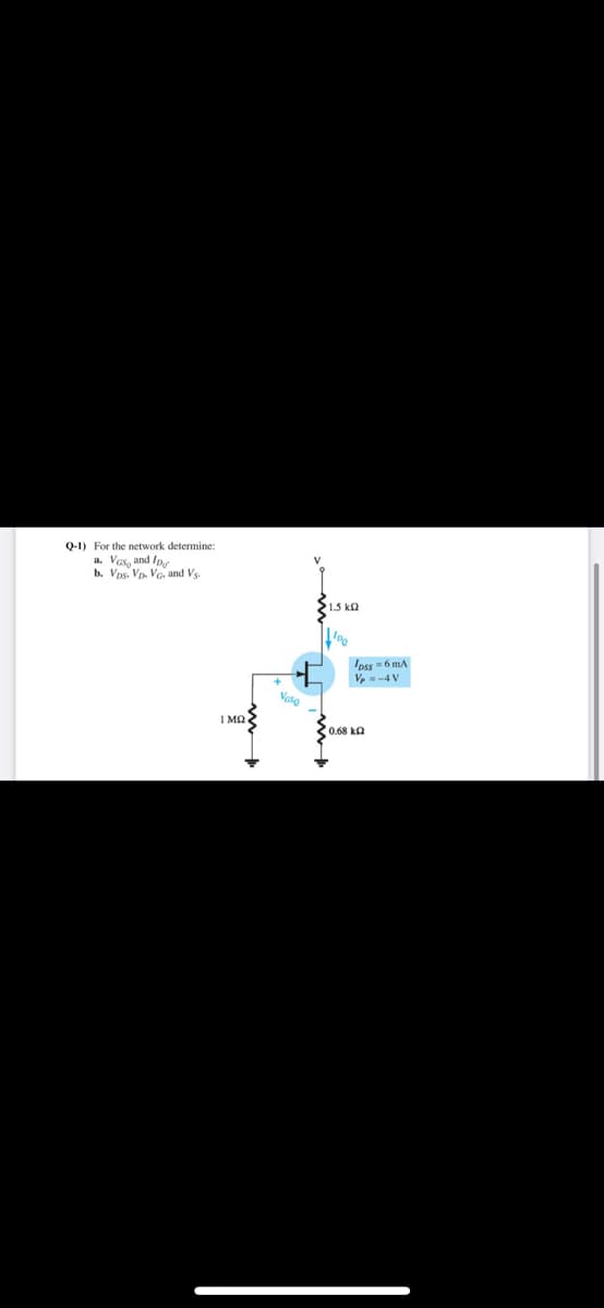 Q-1) For the network determine:
a. Ves, and Ip
b. Vps. Vp. VG, and Vs.
S1.5 ka
Ioss =6 mA
V-4V
0.68 ka
