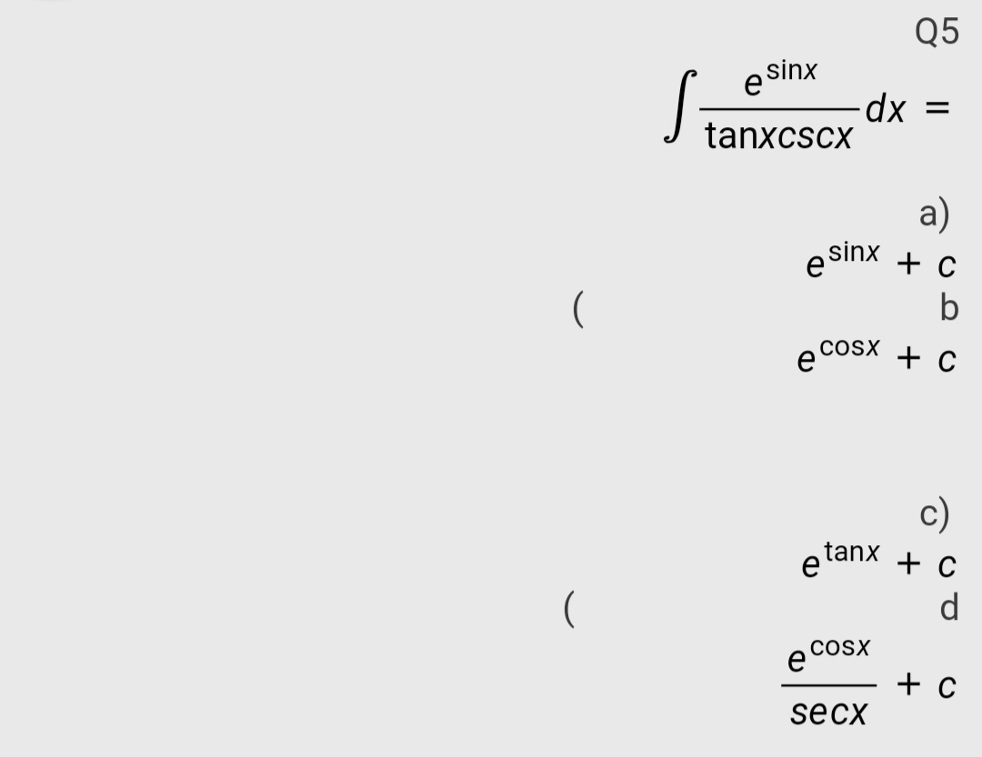 Q5
e sinx
J tanxcscx
a)
sinx
(
b
e coSX
+ c
c)
etanx + c
d
CoSX
+ c
secx
