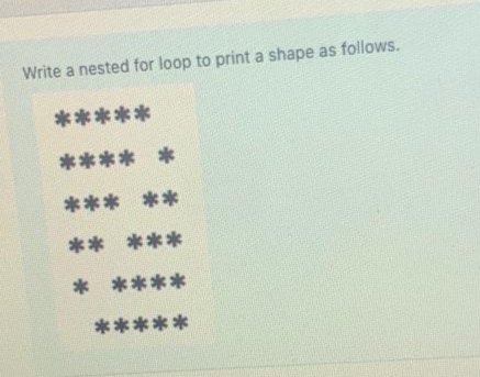 Write a nested for loop to print a shape as follows.
*****
**** *
美*
*** **
* ****
*****
