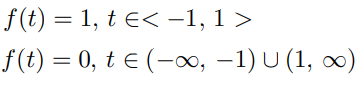 f (t) = 1, t E< -1, 1 >
f(t) = 0, t e (-00, –1) U (1, 0)
