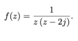 1
f(z) =
z (z – 2j)
