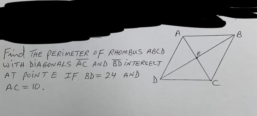 A
Find THE PERIMETER OF RHOM BUS ABCD
WITH DIA GOALS AC AND BD INTERSECT
AT poiNTE IF BD= 24 AND
AC=10,
%3D
