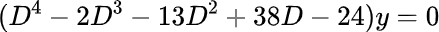 (D¹ – 2D³ – 13D² + 38D – 24)y = 0