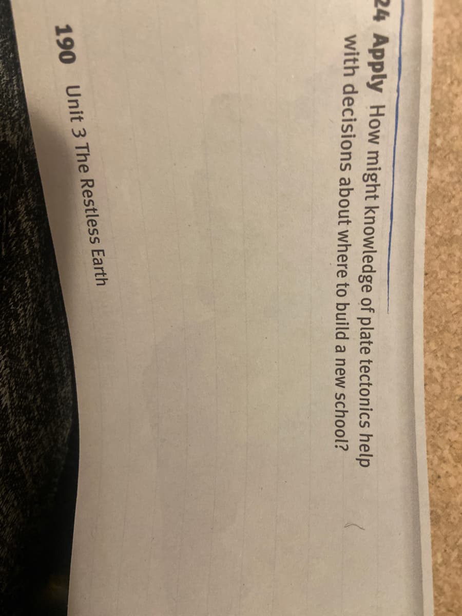 24 Apply How might knowledge of plate tectonics help
with decisions about where to build a new school?
190 Unit 3 The Restless Earth
