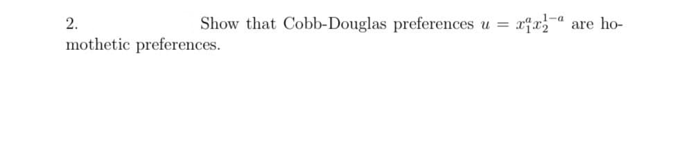 Show that Cobb-Douglas preferences
2.
mothetic preferences.
u =
1-a
are ho-