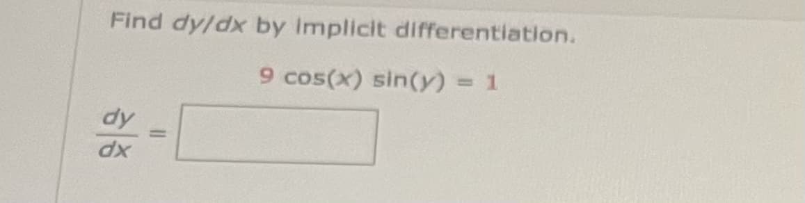 Find dy/dx by implicit differentiation.
9 cos(x) sin(y) = 1
dx
11