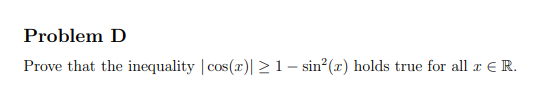 Problem D
Prove that the inequality | cos(r)| >1– sin°(x) holds true for all r € R.
