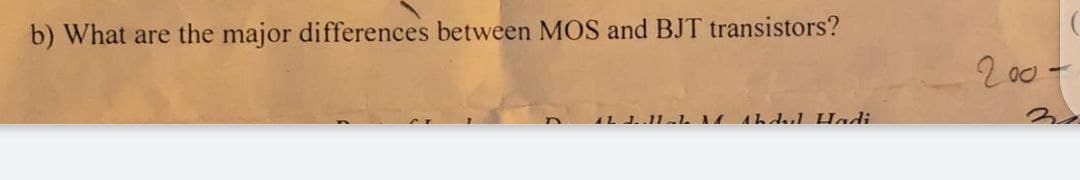 b) What are the major differences between MOS and BJT transistors?
D
AL J..11 1. M Abdul Hadi
200-
3