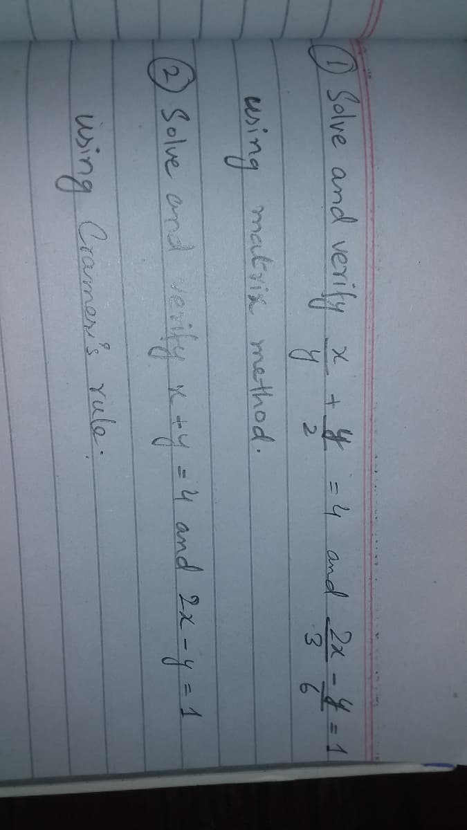 O Solve and
verily
+4=4 and 2x-=1
3 6
2.
esing
matrix method.
Solve arnd verily x +y =4 and 2;
using Cramer's Yule.
