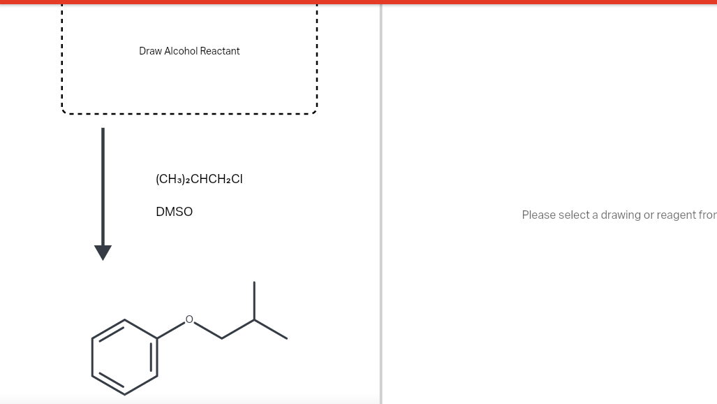 Draw Alcohol Reactant
(CH3)2CHCH2CI
DMSO
Please select a drawing or reagent from
