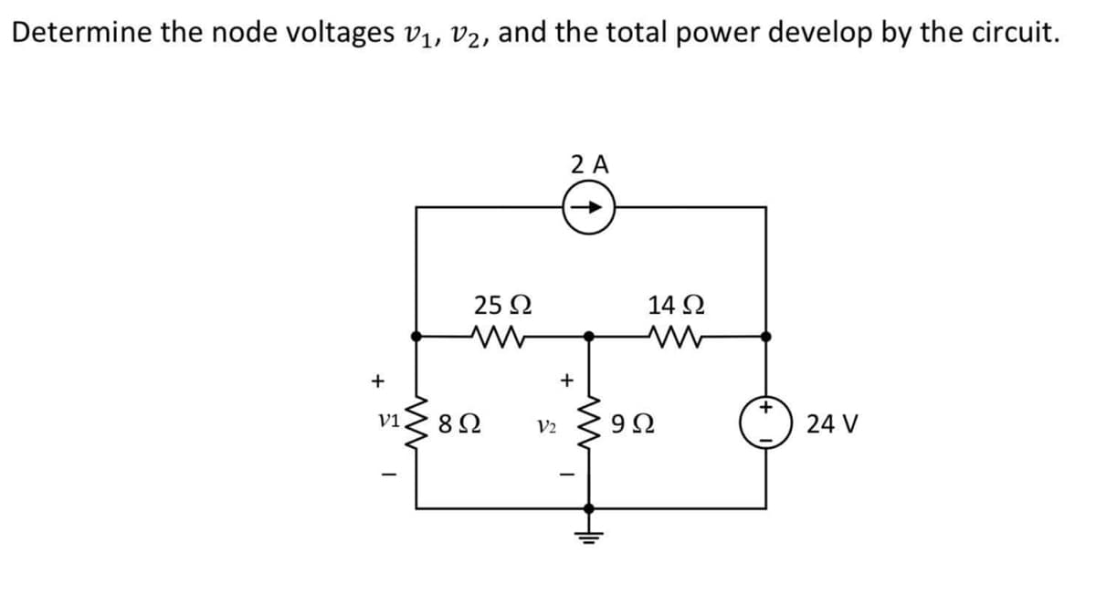 Determine the node voltages V1, D2, and the total power develop by the circuit.
2A
+
V1
|
25 Ω
Μ
8Ω
12
HI
14 Ω
9Ω
24 V