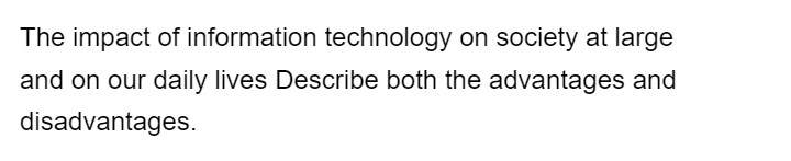 The impact of information technology on society at large
and on our daily lives Describe both the advantages and
disadvantages.