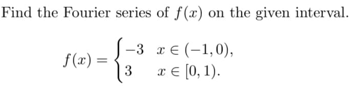 Find the Fourier series of f(x) on the given interval.
—3 х€ (-1,0),
f (x) =
13
хе (0, 1).
