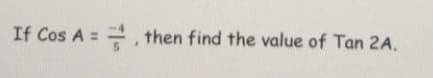 If Cos A = , then find the value of Tan 2A.
