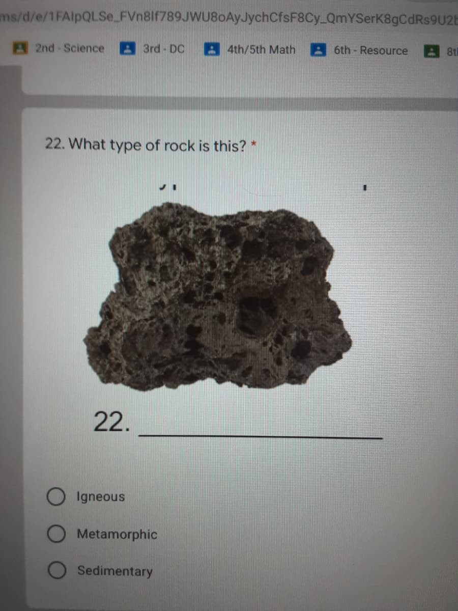 ms/d/e/1FAIPQLSE FVn8lf789JWU80AyJychCfsF8Cy_QmYSerK8gCdRs9U2E
A 2nd-Science
3rd-DC
A 4th/5th Math
6th - Resource
8th
22. What type of rock is this? *
22.
Igneous
Metamorphic
Sedimentary
