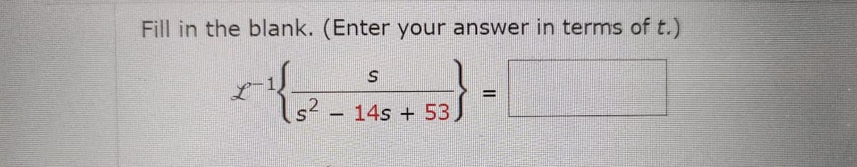 Fill in the blank. (Enter your answer in terms of t.)
S
(...)
14s + 53
-