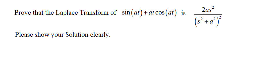 Prove that the Laplace Transform of sin(at)+at cos (at) is
2as?
(s` +a°)*
Please show your Solution clearly.
