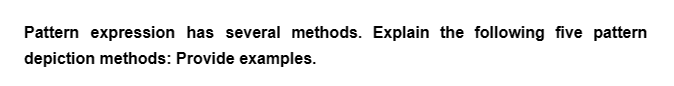 Pattern expression has several methods. Explain the following five pattern
depiction methods: Provide examples.