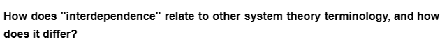 How does "interdependence" relate to other system theory terminology, and how
does it differ?