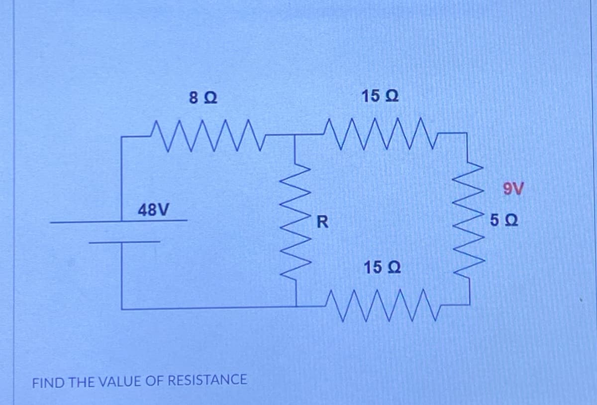 48V
8Q
W
FIND THE VALUE OF RESISTANCE
15 Ω
www
R
15 Ω
www.
9V
5 Ω