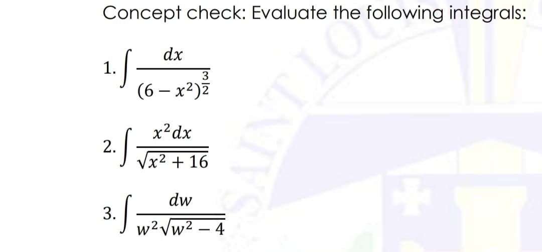 Concept check: Evaluate the following integrals:
dx
1./
(6 – x²)Z
3
x²dx
2.
x² + 16
dw
3. w2 Vw2 – 4
OTINE
