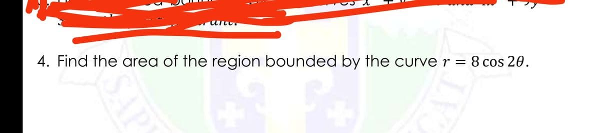 4. Find the area of the region bounded by the curver = 8 cos 20.
