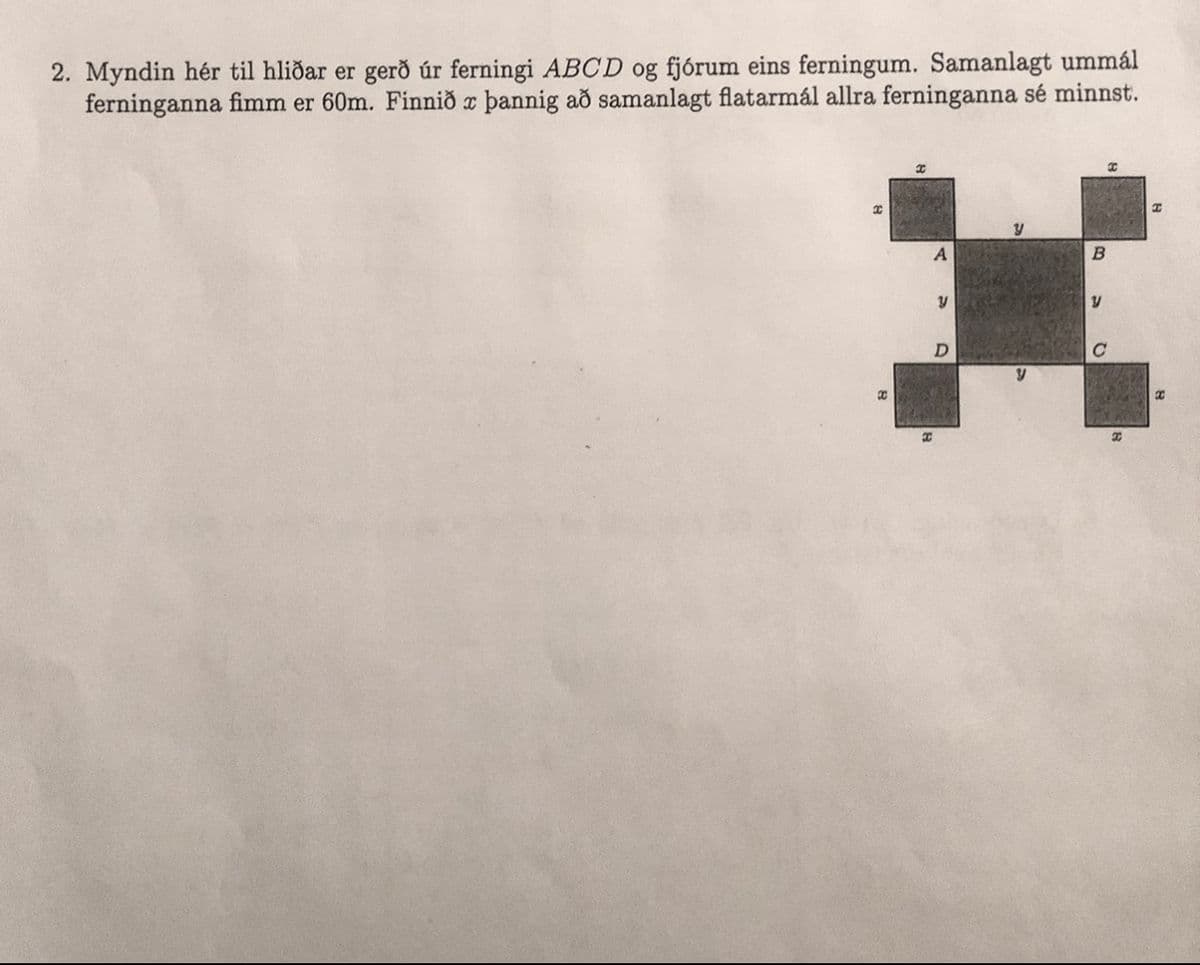 2. Myndin hér til hliðar er gerð úr ferningi ABCD og fjórum eins ferningum. Samanlagt ummál
ferninganna fimm er 60m. Finnið a þannig að samanlagt flatarmál allra ferninganna sé minnst.
