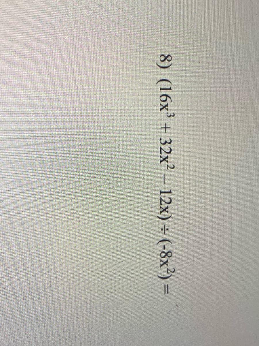 8) (16x³ + 32x² – 12x) ÷ (-8x²) =