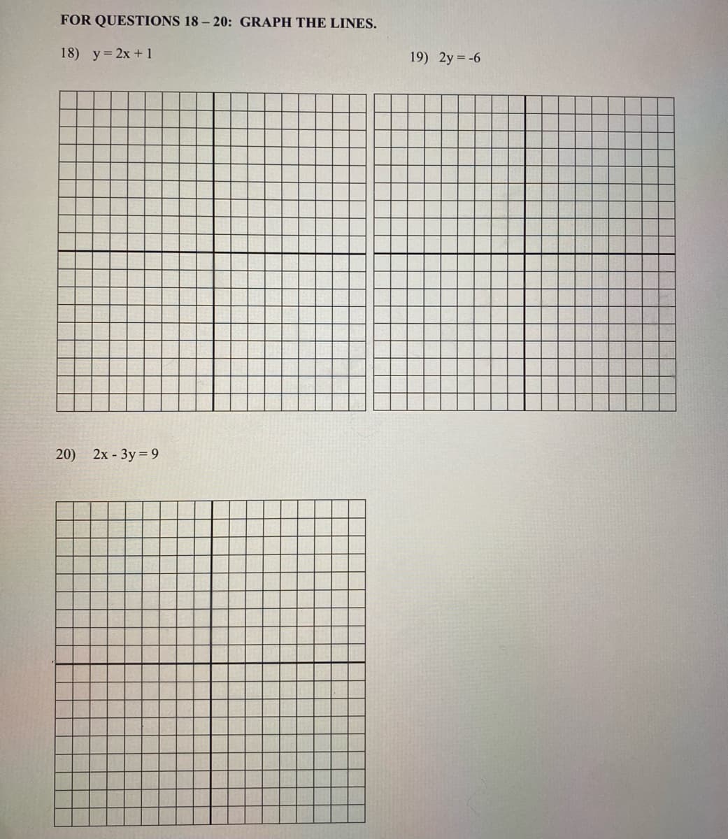 FOR QUESTIONS 18-20: GRAPH THE LINES.
18) y = 2x + 1
20) 2x-3y=9
19) 2y = -6