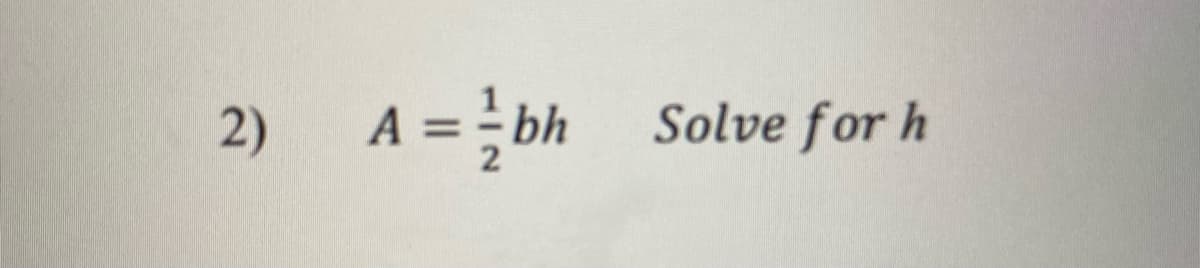 2)
A = ² bh
Solve for h